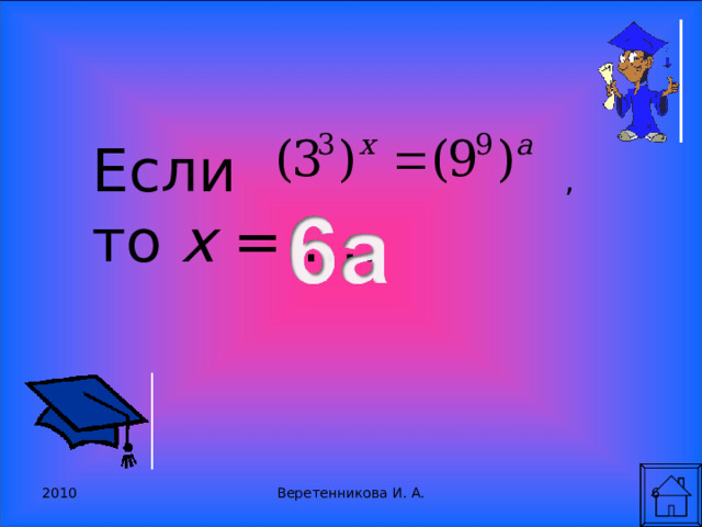 Если     , то x  = …. 2010 5 Веретенникова И. А. 