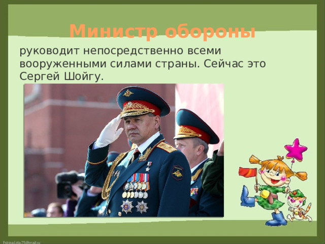Министр обороны руководит непосредственно всеми вооруженными силами страны. Сейчас это Сергей Шойгу. 