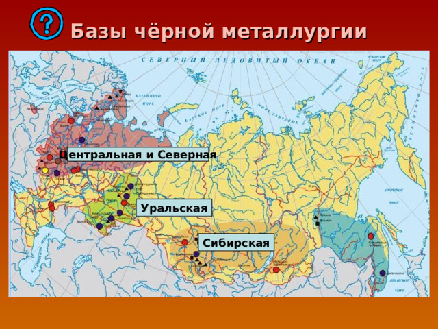 Базы чёрной металлургии  Центральная и Северная Уральская Сибирская  