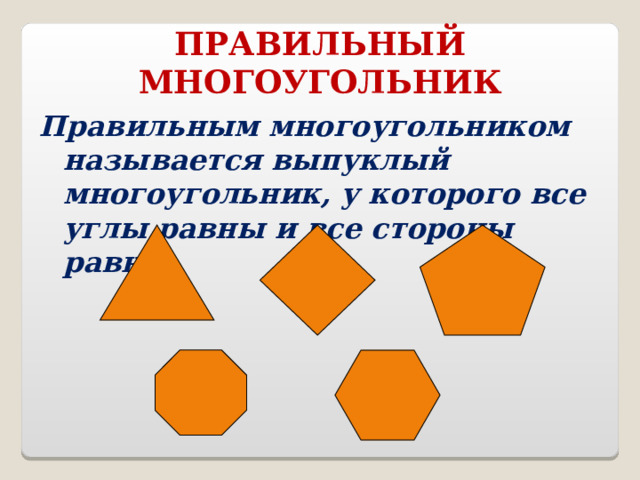 ПРАВИЛЬНЫЙ МНОГОУГОЛЬНИК Правильным многоугольником называется выпуклый многоугольник, у которого все углы равны и все стороны равны.  