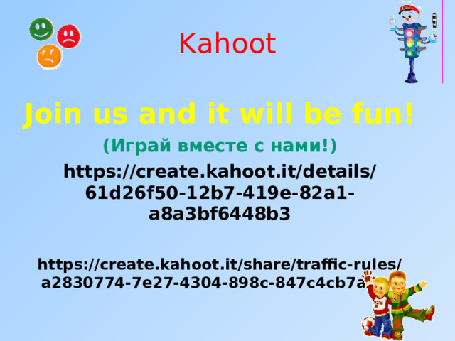 Kahoot  Join us and it will be fun! ( Играй вместе с нами!) https://create.kahoot.it/details/61d26f50-12b7-419e-82a1-a8a3bf6448b3  https://create.kahoot.it/share/traffic-rules/a2830774-7e27-4304-898c-847c4cb7a490  