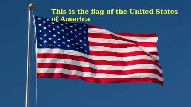 This is the flag of the United States of America 