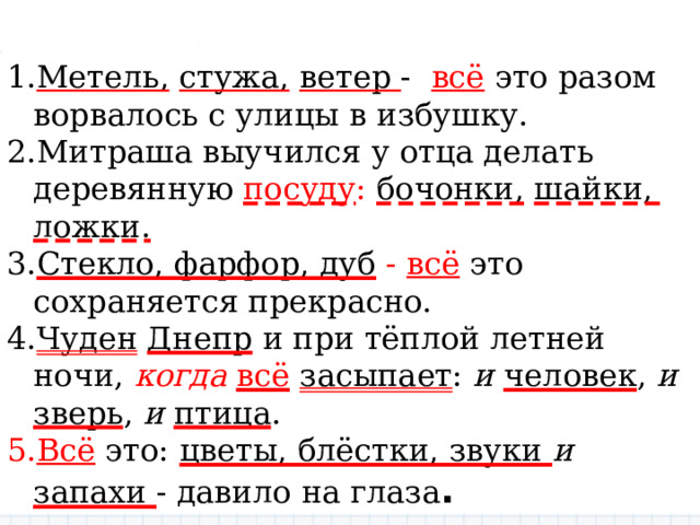 Метель,  стужа,  ветер - всё это разом ворвалось с улицы в избушку. Митраша выучился у отца делать деревянную посуду :  бочонки,  шайки, ложки. Стекло, фарфор, дуб  - всё это сохраняется прекрасно. Чуден  Днепр и при тёплой летней ночи, когда  всё  засыпает : и человек , и  зверь , и  птица . Всё это: цветы, блёстки, звуки и запахи - давило на глаза . 