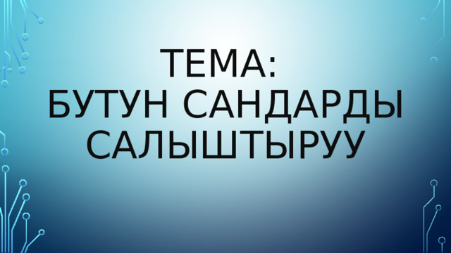 Тема:  Бутун сандарды салыштыруу 