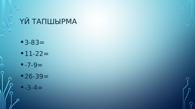 Үй тапшырма 3-83= 11-22= -7-9= 26-39= -3-4= 