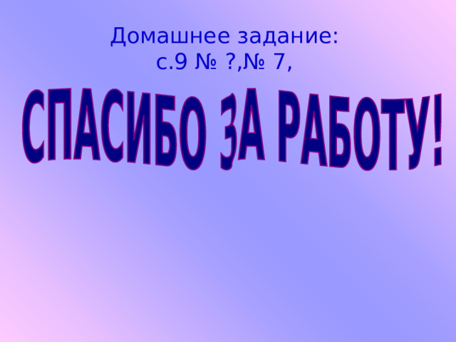 Домашнее задание: с.9 № ?,№ 7, 