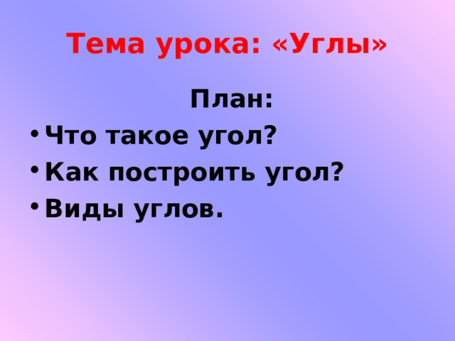Тема урока: «Углы»  План: Что такое угол? Как построить угол? Виды углов.  