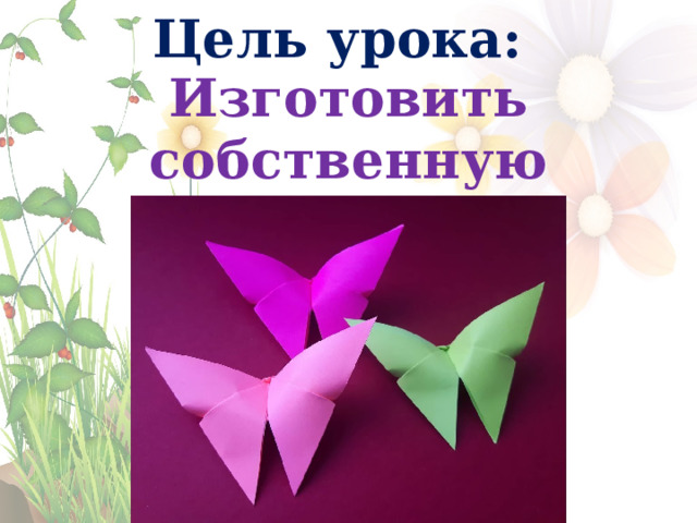 Цель урока: Изготовить собственную бабочку.   