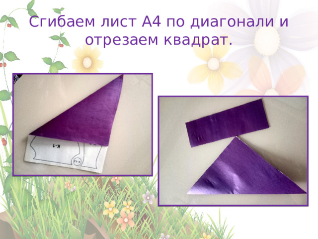 Сгибаем лист А4 по диагонали и отрезаем квадрат. 