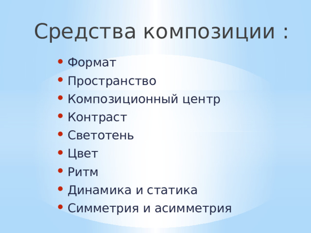 Средства композиции : Формат Пространство Композиционный центр Контраст Светотень Цвет Ритм Динамика и статика Симметрия и асимметрия 