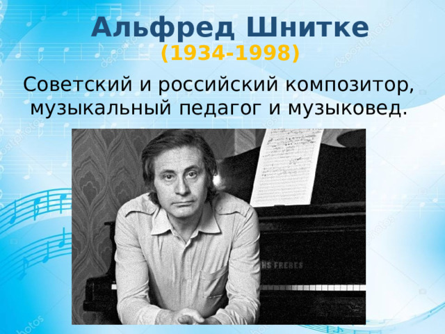 Альфред Шнитке  (1934-1998) Советский и российский композитор, музыкальный педагог и музыковед. 