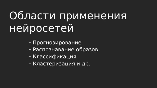 Области применения нейросетей - Прогнозирование - Распознавание образов - Классификация - Кластеризация и др. 