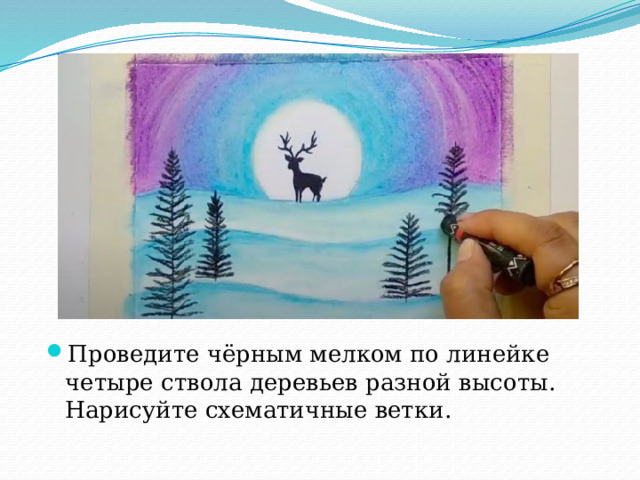 Проведите чёрным мелком по линейке четыре ствола деревьев разной высоты. Нарисуйте схематичные ветки. 