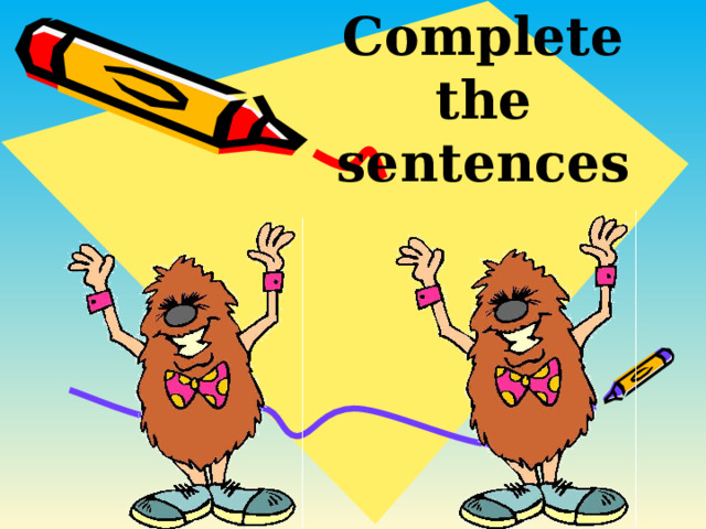 ROUND 4  Complete the sentences 