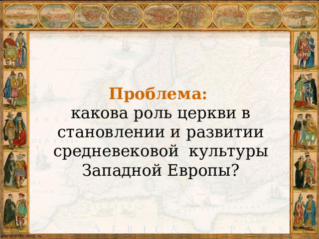 Проблема: какова роль церкви в становлении и развитии средневековой культуры Западной Европы? 