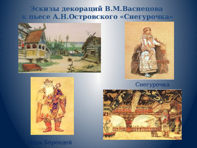 Эскизы декораций В.М.Васнецова  к пьесе А.Н.Островского «Снегурочка» Снегурочка Царь Берендей  