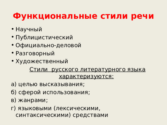 Функциональные стили речи Научный Публицистический Официально-деловой Разговорный Художественный  Стили русского литературного языка характеризуются: а) целью высказывания; б) сферой использования; в) жанрами; г) языковыми (лексическими, синтаксическими) средствами 