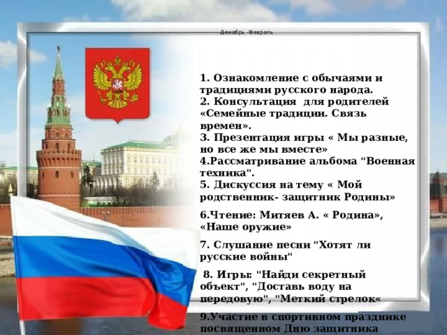  Декабрь -Февраль 1. Ознакомление с обычаями и традициями русского народа. 2. Консультация для родителей «Семейные традиции. Связь времен». 3. Презентация игры « Мы разные, но все же мы вместе» 4.Рассматривание альбома 