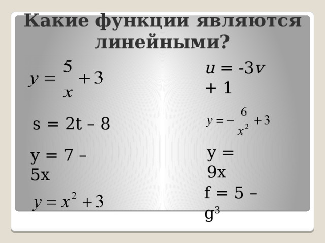 Какие функции являются линейными? u = -3 v + 1   s = 2t – 8 у = 9х у = 7 – 5х  f = 5 – g 3  