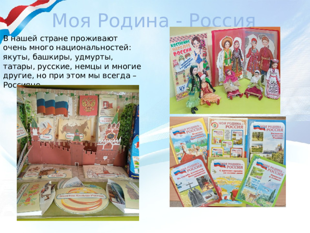 Моя Родина - Россия В нашей стране проживают очень много национальностей: якуты, башкиры, удмурты, татары, русские, немцы и многие другие, но при этом мы всегда – Россияне. 
