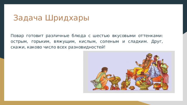 Задача Шридхары Повар готовит различные блюда с шестью вкусовыми оттенками: острым, горьким, вяжущим, кислым, соленым и сладким. Друг, скажи, каково число всех разновидностей! 