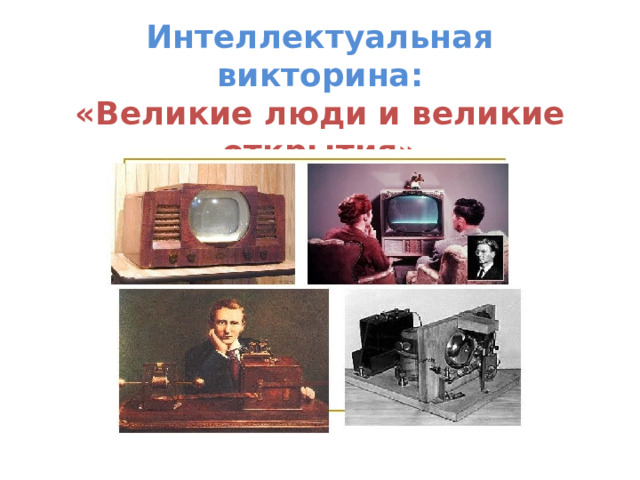 Интеллектуальная викторина:  «Великие люди и великие открытия»   