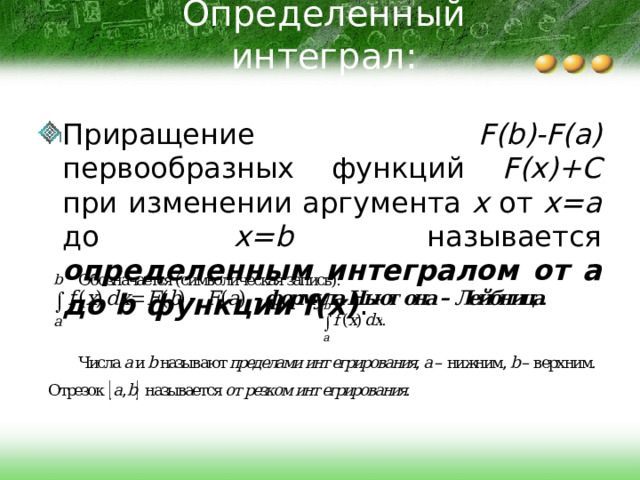 Определенный интеграл: Приращение F(b)-F(a) первообразных функций F(x)+C при изменении аргумента x от x=a до x=b называется определенным интегралом от a до b функции f(x) . 