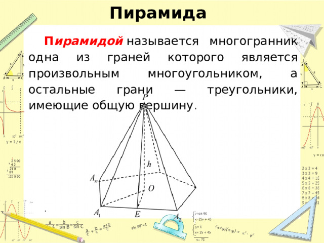 Пирамида П ирамидой   называется многогранник одна из граней которого является произвольным многоугольником, а остальные грани — треугольники, имеющие общую вершину. . 