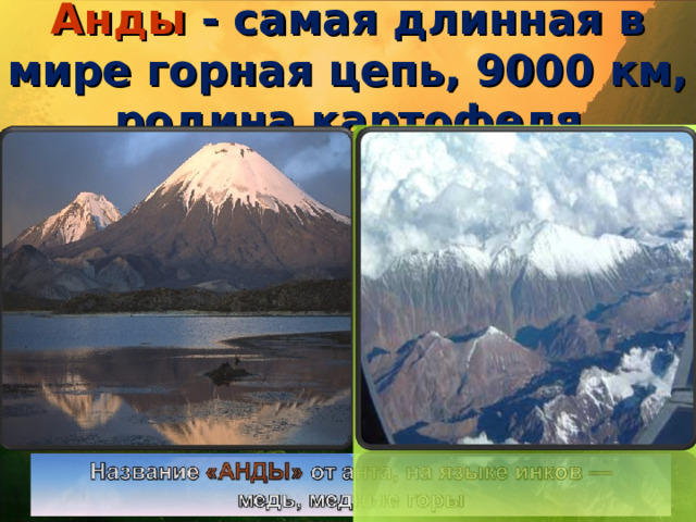 Анды - самая длинная в мире горная цепь, 9000 км, родина картофеля 