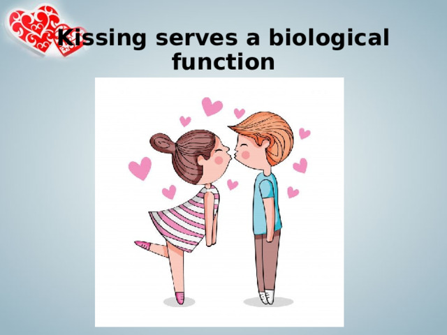 Kissing serves a biological function 