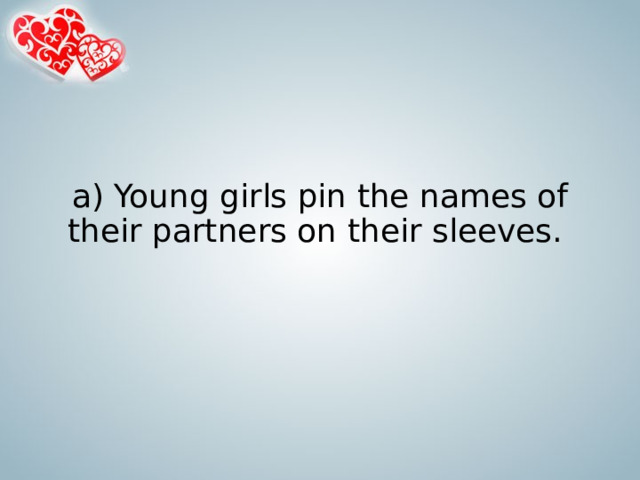 a) Young girls pin the names of their partners on their sleeves.   