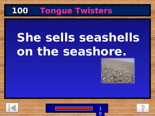 100 Tongue Twisters She sells seashells on the seashore. 1 9 8 7 6 5 4 3 2 10 0 