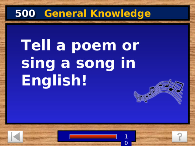 500 General Knowledge Tell a poem or sing a song in English! 1 9 8 7 6 5 4 3 2 10 0 