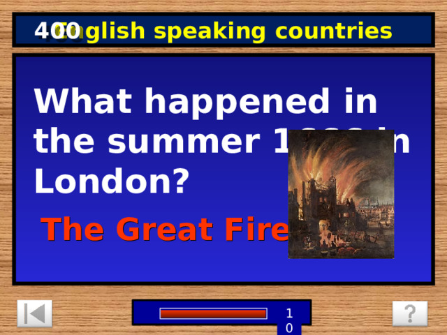 400 English speaking countries What happened in the summer 1666 in London? The Great Fire 1 9 8 7 6 5 4 3 2 10 0 