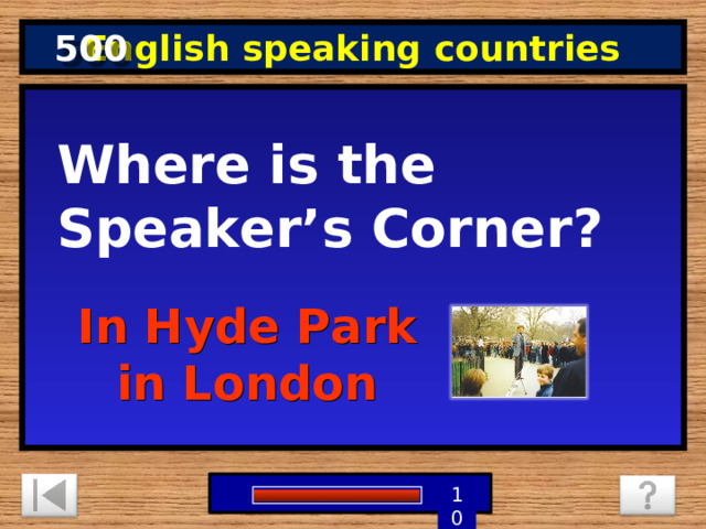 500 English speaking countries Where is the Speaker’s Corner? In Hyde Park in London 1 9 8 7 6 5 4 3 2 10 0 