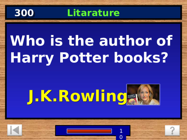 300 Litarature Who is the author of Harry Potter books? J.K.Rowling 9 8 7 6 5 1 4 3 2 10 0 