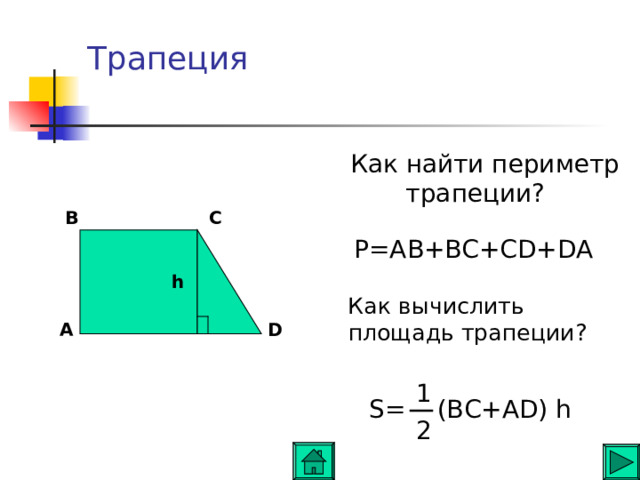 Трапеция    Как найти периметр  трапеции ? C B P=AB+BC+CD+DA h  Как вычислить площадь трапеции ? A D 1 S= (BC+AD) h 2 