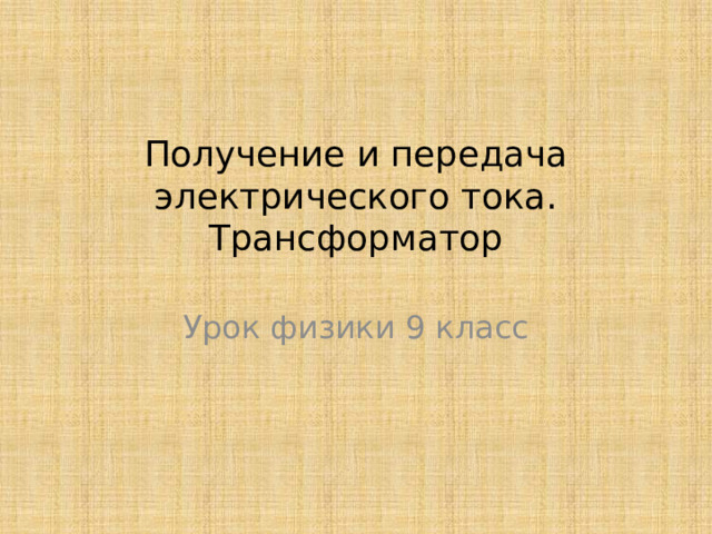 Получение и передача электрического тока. Трансформатор Урок физики 9 класс 