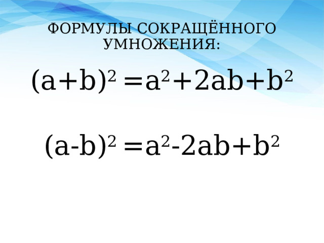 ФОРМУЛЫ СОКРАЩЁННОГО УМНОЖЕНИЯ: (a+b) 2 =a 2 +2ab+b 2 (a-b) 2 =a 2 -2ab+b 2 