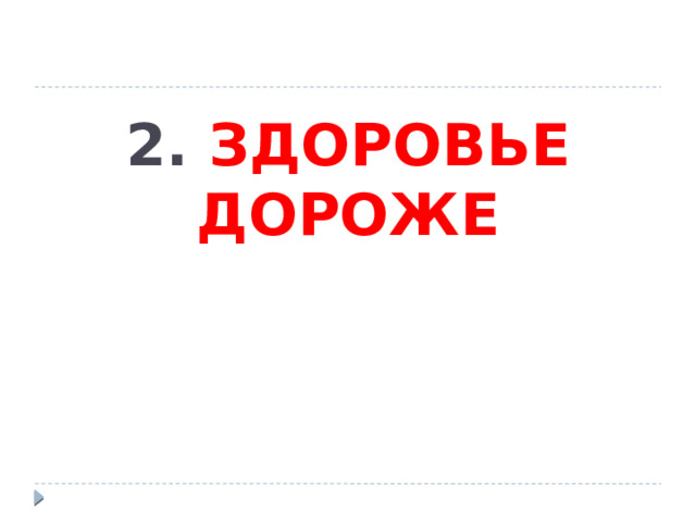 2. ЗДОРОВЬЕ ДОРОЖЕ 