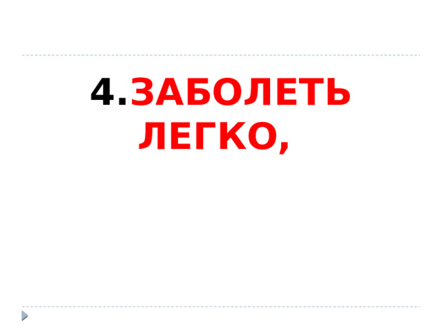 4. ЗАБОЛЕТЬ ЛЕГКО, 