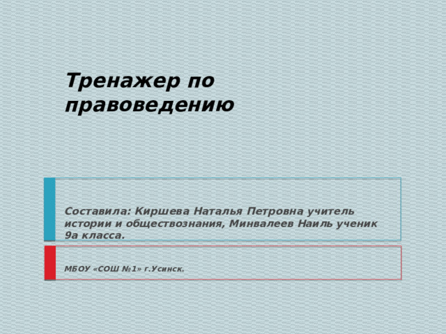 Тренажер по правоведению Составила: Киршева Наталья Петровна учитель истории и обществознания, Минвалеев Наиль ученик 9а класса. МБОУ «СОШ №1» г.Усинск. 