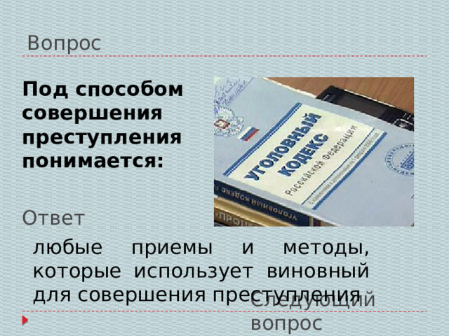 Вопрос Под способом совершения преступления понимается: Ответ любые приемы и методы, которые использует виновный для совершения преступления Следующий вопрос 