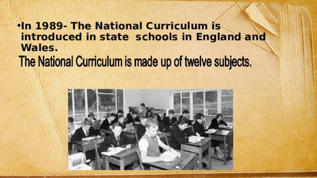 In 1989- The National Curriculum is introduced in state schools in England and Wales. 