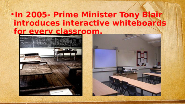 In 2005- Prime Minister Tony Blair introduces interactive whiteboards for every classroom. 