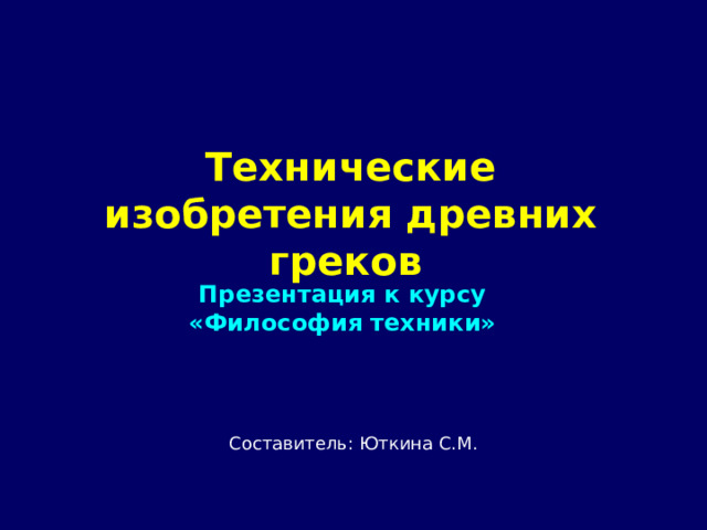  Технические изобретения древних греков  Презентация к курсу «Философия техники» Составитель: Юткина С.М.  