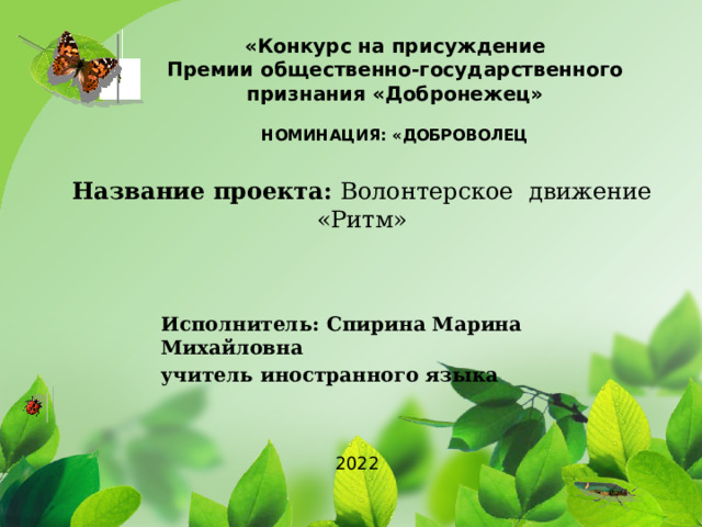  «Конкурс на присуждение  Премии общественно-государственного  признания «Добронежец»   НОМИНАЦИЯ: «ДОБРОВОЛЕЦ   Название проекта: Волонтерское движение «Ритм»    Исполнитель: Спирина Марина Михайловна учитель иностранного языка 2022  
