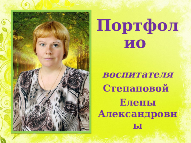 Портфолио   воспитателя Степановой Елены Александровны 