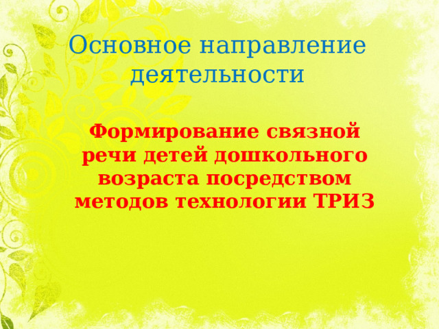 Основное направление деятельности Формирование связной речи детей дошкольного возраста посредством методов технологии ТРИЗ 