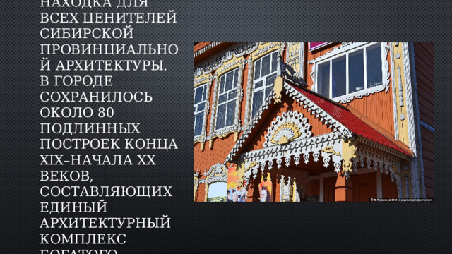 Старинный купеческий Мариинск – находка для всех ценителей сибирской провинциальной архитектуры. В городе сохранилось около 80 подлинных построек конца XIX–начала XX веков, составляющих единый архитектурный комплекс богатого уездного центра. 